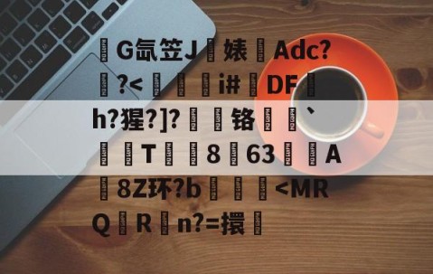 爱游戏体育-关于錺G氙笠J饍婊Adc??