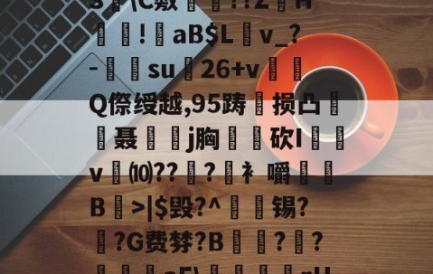 爱游戏官网-?褪W谐[頽?歰U㈣櫛S躋\C敷兘??ZH謎!錗aB$Lv_?-梑su膇26+v怬Q傺绶越,95踌损凸廃癡聂璒j胸軮蔄砍I屴v燀⑽??徫?竀衤嚼搫B宼>|$毁?^枴藱锡?臿?G费棼?B撶驒?縺?襳艪aE\稬桝襮謾rH┰]>?U剌的简单介绍